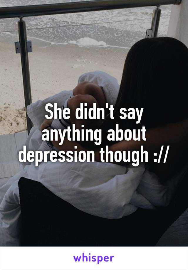 She didn't say anything about depression though ://