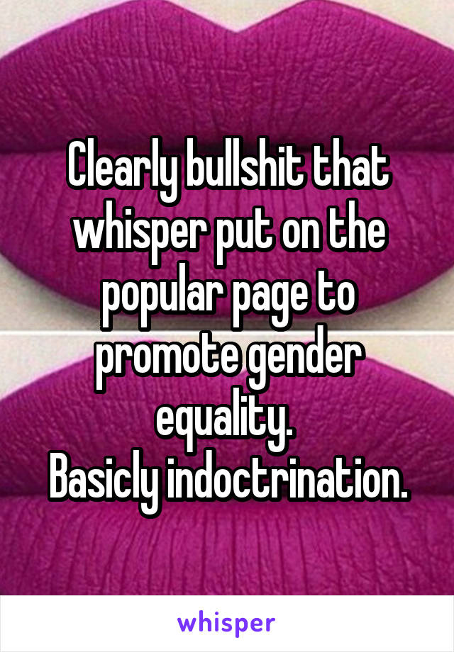 Clearly bullshit that whisper put on the popular page to promote gender equality. 
Basicly indoctrination.