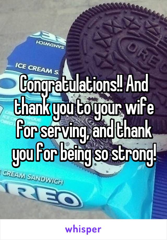 Congratulations!! And thank you to your wife for serving, and thank you for being so strong!