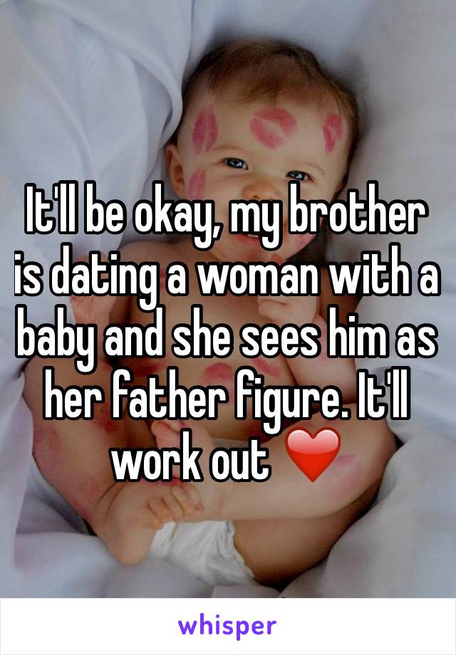 It'll be okay, my brother is dating a woman with a baby and she sees him as her father figure. It'll work out ❤️