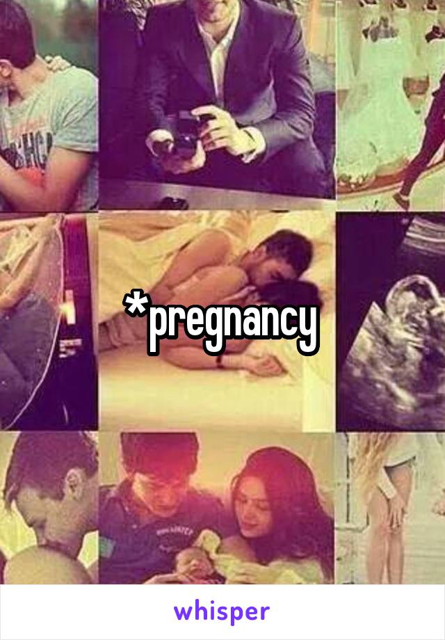 *pregnancy 