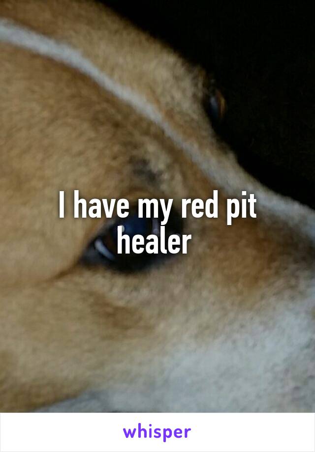 I have my red pit healer 