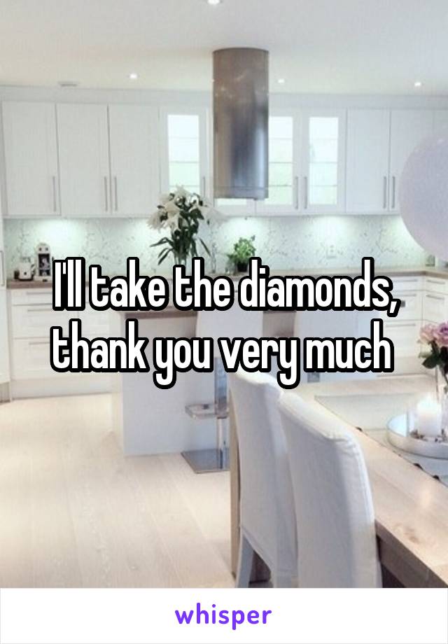 I'll take the diamonds, thank you very much 