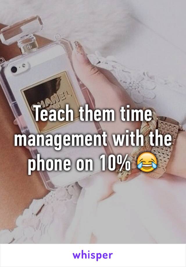 Teach them time management with the phone on 10% 😂