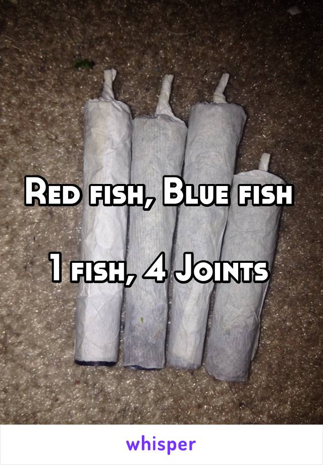 Red fish, Blue fish 

1 fish, 4 Joints 
