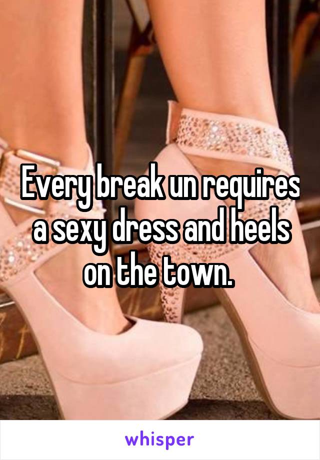 Every break un requires a sexy dress and heels on the town. 