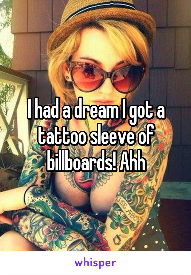 I had a dream I got a tattoo sleeve of billboards! Ahh