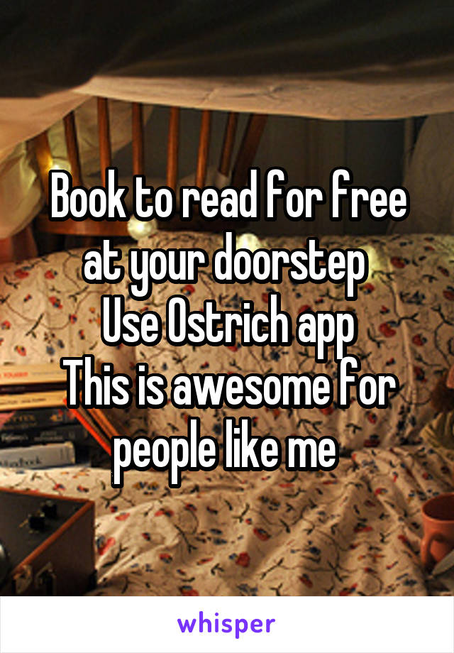 Book to read for free at your doorstep 
Use Ostrich app
This is awesome for people like me 