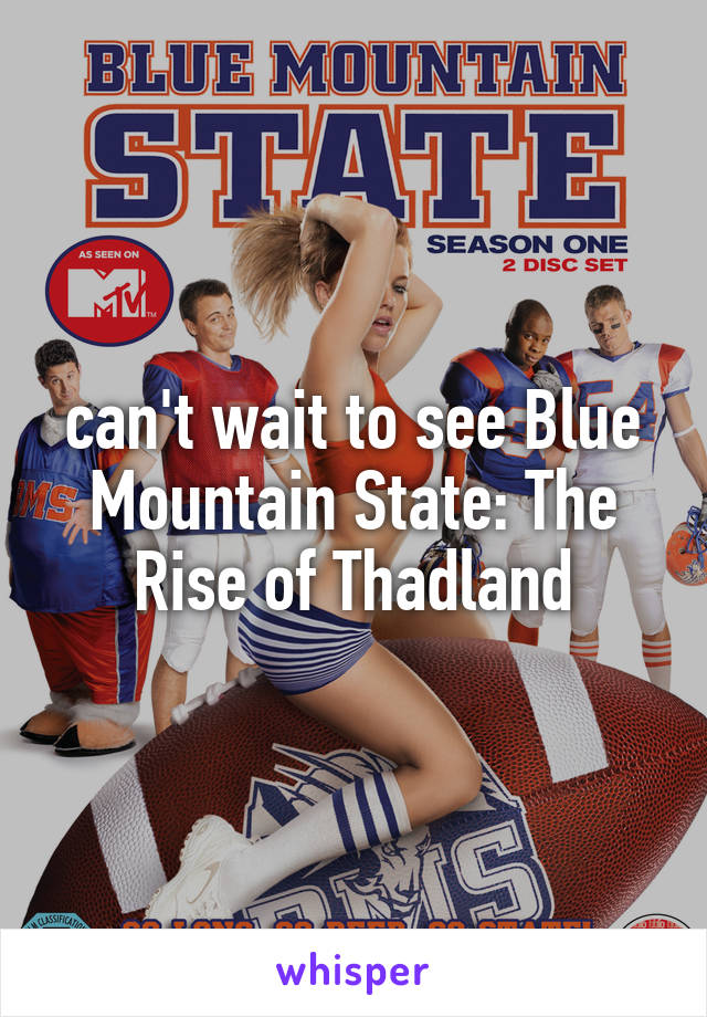 can't wait to see Blue Mountain State: The Rise of Thadland