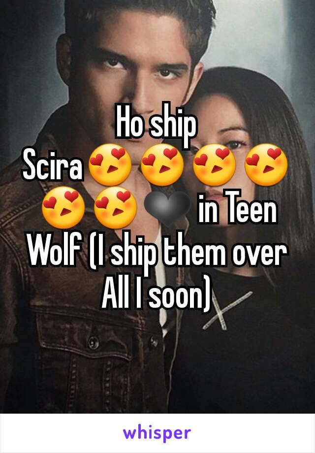 Ho ship Scira😍😍😍😍😍😍❤ in Teen Wolf (I ship them over All I soon)
