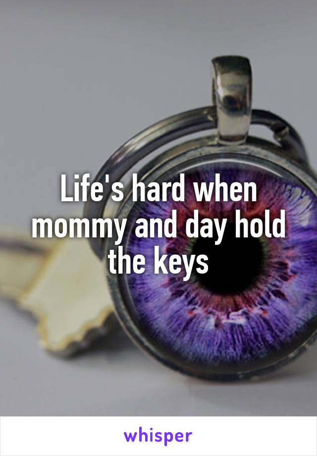 Life's hard when mommy and day hold the keys