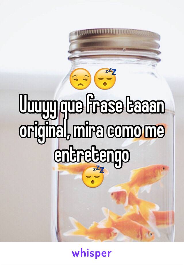 😒😴
Uuuyy que frase taaan original, mira como me entretengo
😴