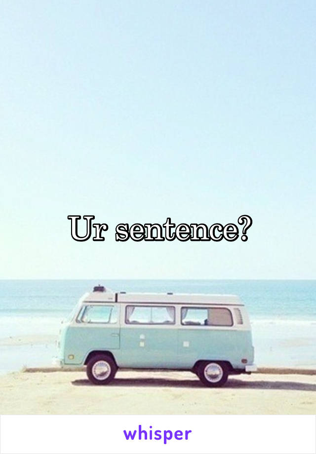 Ur sentence?