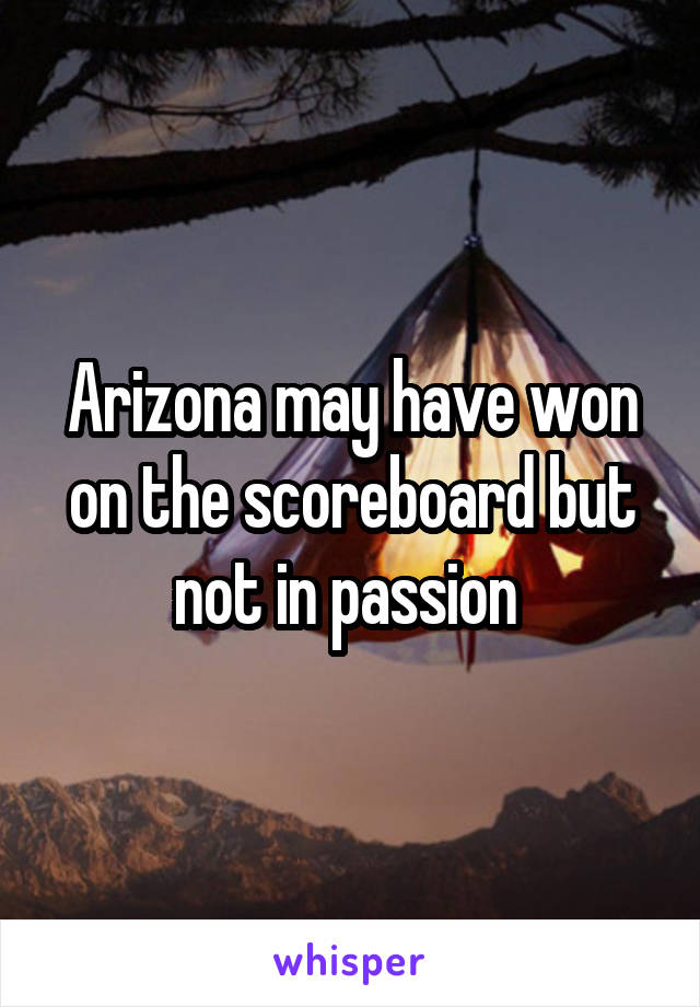 Arizona may have won on the scoreboard but not in passion 