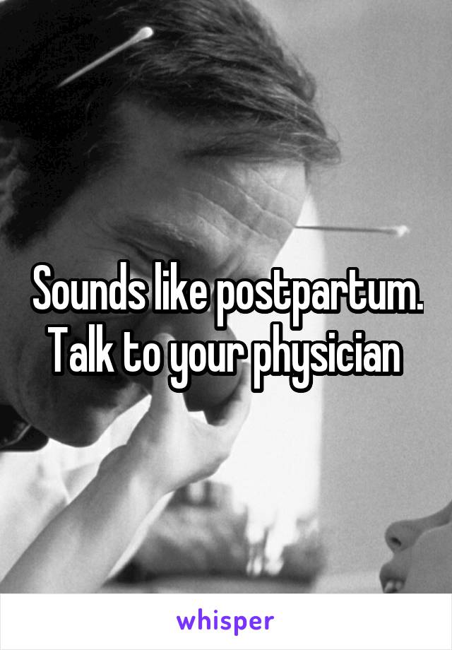 Sounds like postpartum. Talk to your physician 