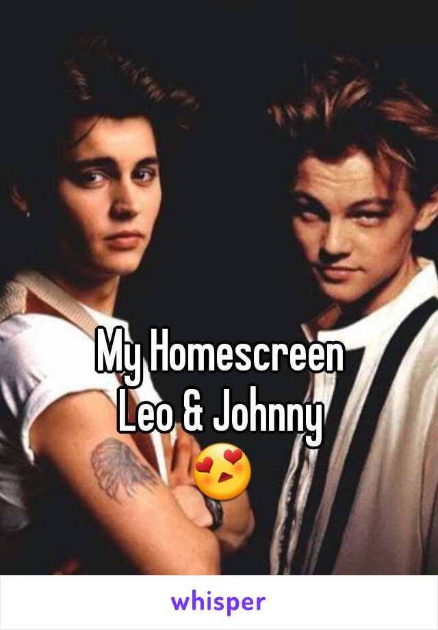 My Homescreen
Leo & Johnny
😍