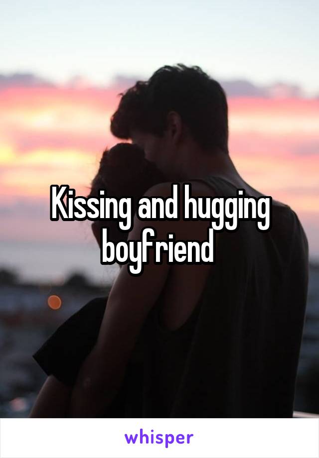Kissing and hugging boyfriend 