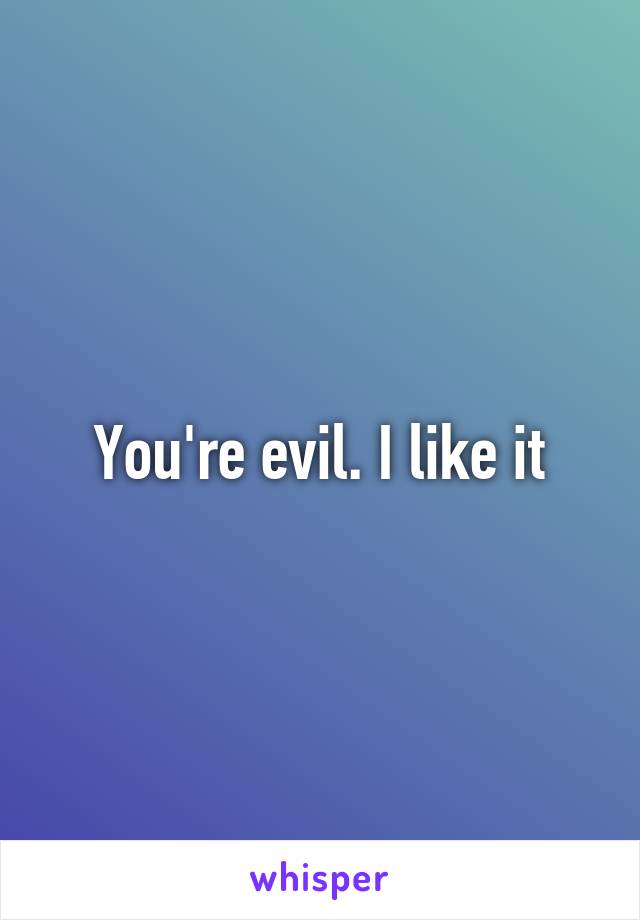 You're evil. I like it
