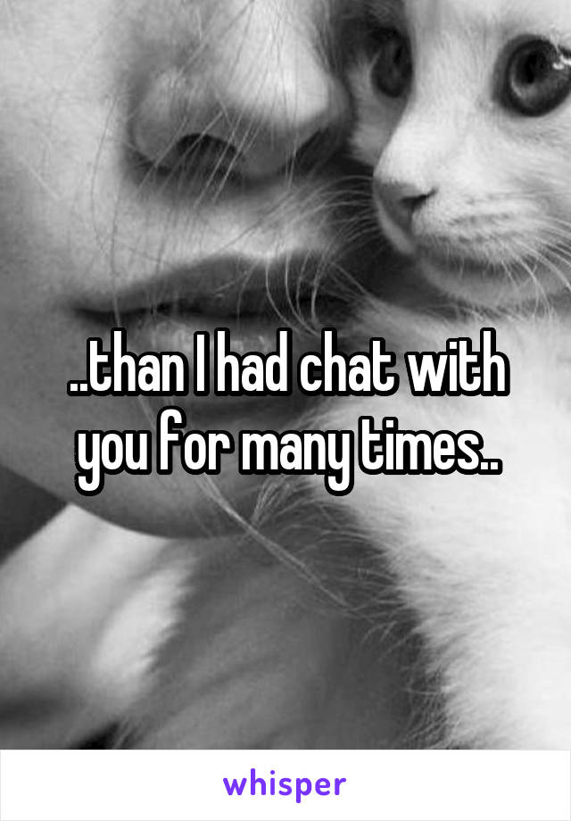 ..than I had chat with you for many times..