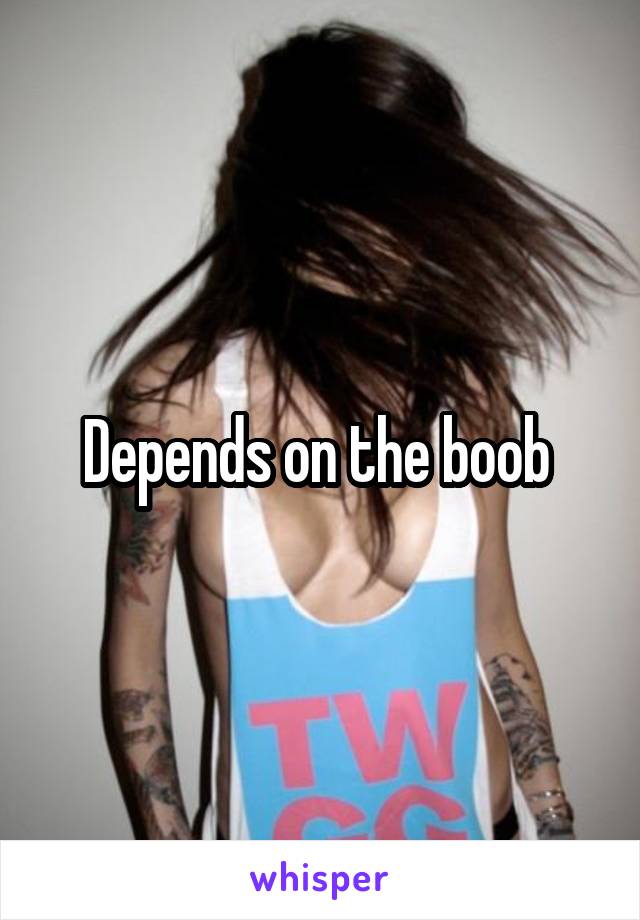 Depends on the boob 