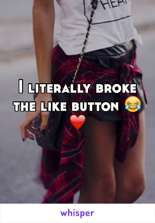 I literally broke the like button 😂❤️