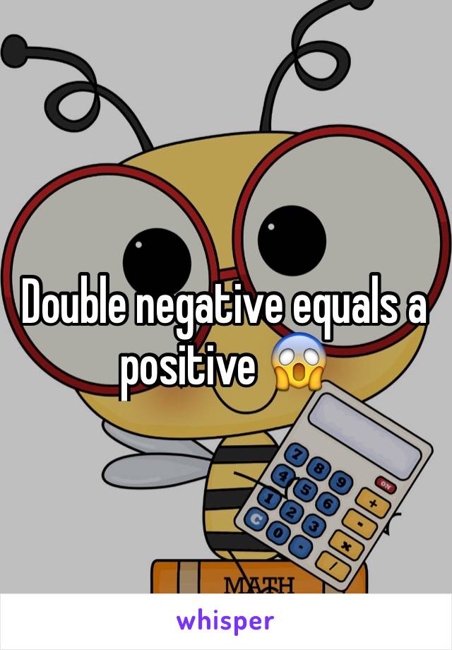 Double negative equals a positive 😱