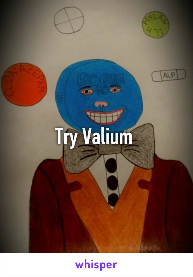 Try Valium 