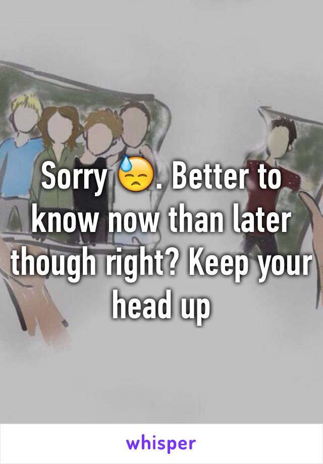Sorry 😓. Better to know now than later though right? Keep your head up
