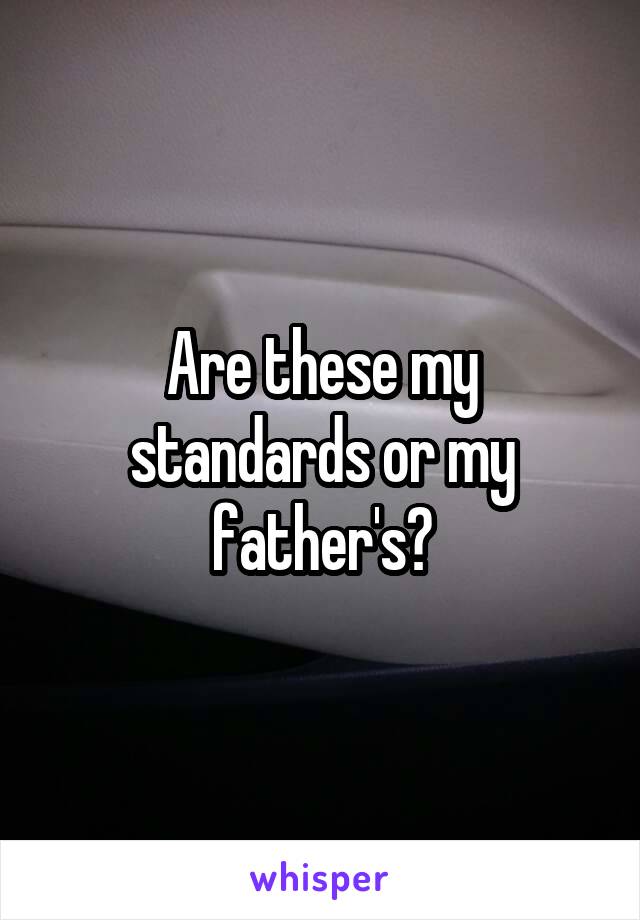 Are these my standards or my father's?
