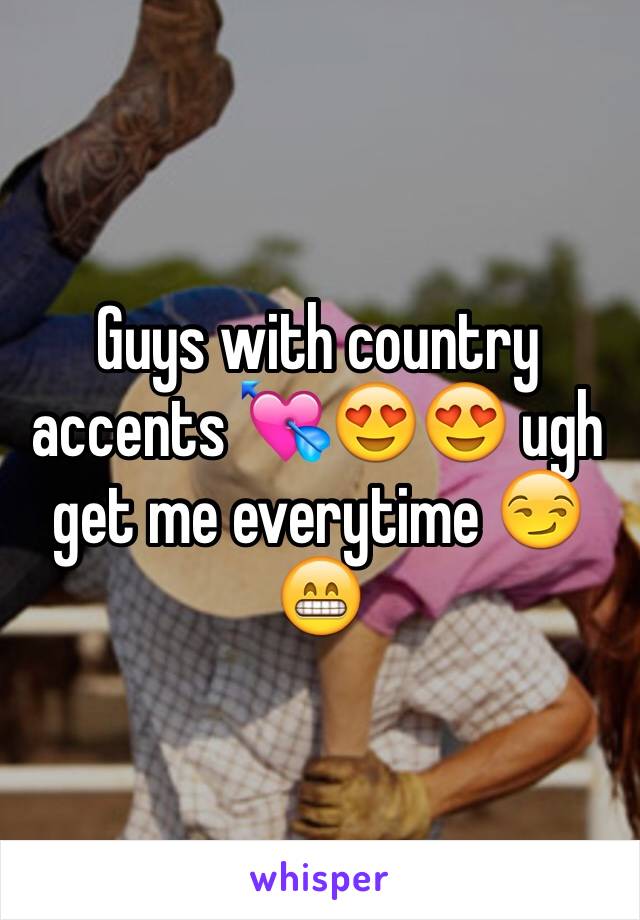 Guys with country accents 💘😍😍 ugh get me everytime 😏😁