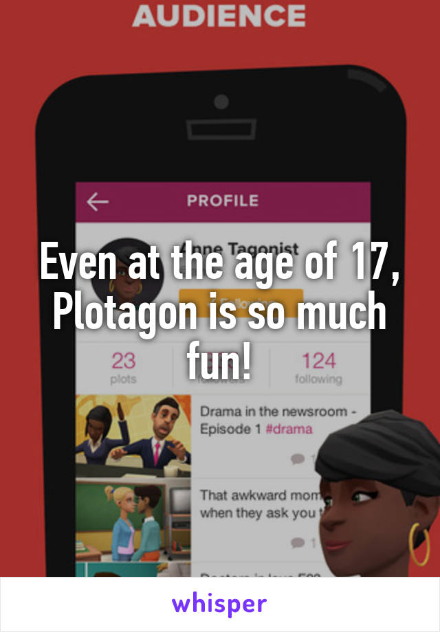 Even at the age of 17, Plotagon is so much fun!