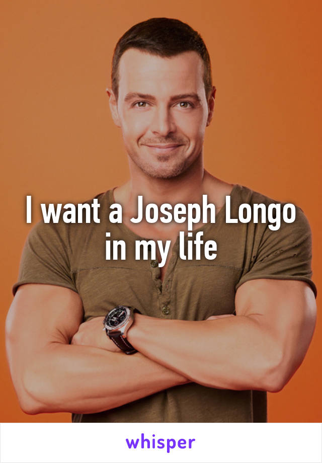 I want a Joseph Longo in my life