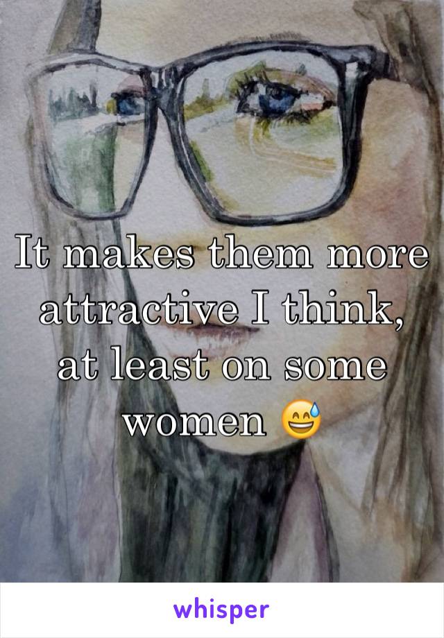 It makes them more attractive I think, at least on some women 😅