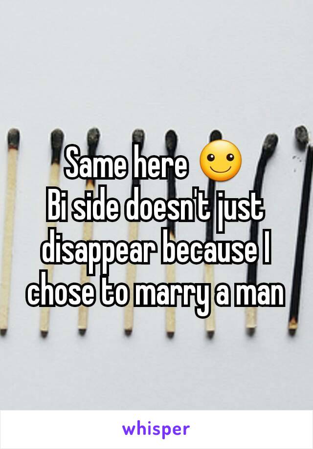 Same here ☺
Bi side doesn't just disappear because I chose to marry a man