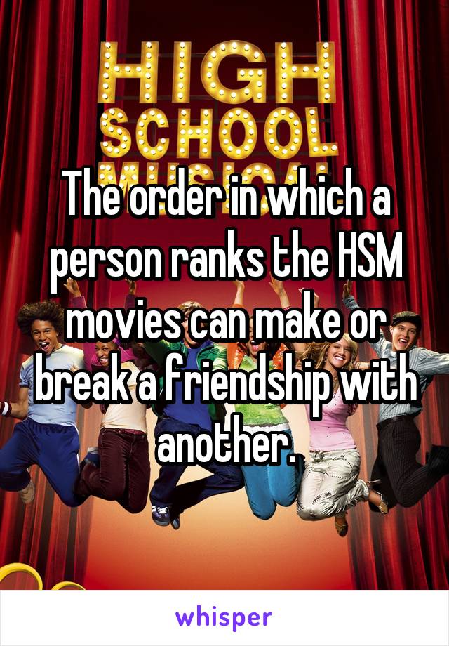 The order in which a person ranks the HSM movies can make or break a friendship with another.