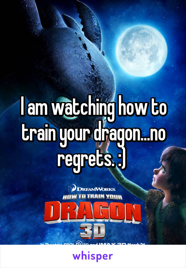 I am watching how to train your dragon...no regrets. :) 