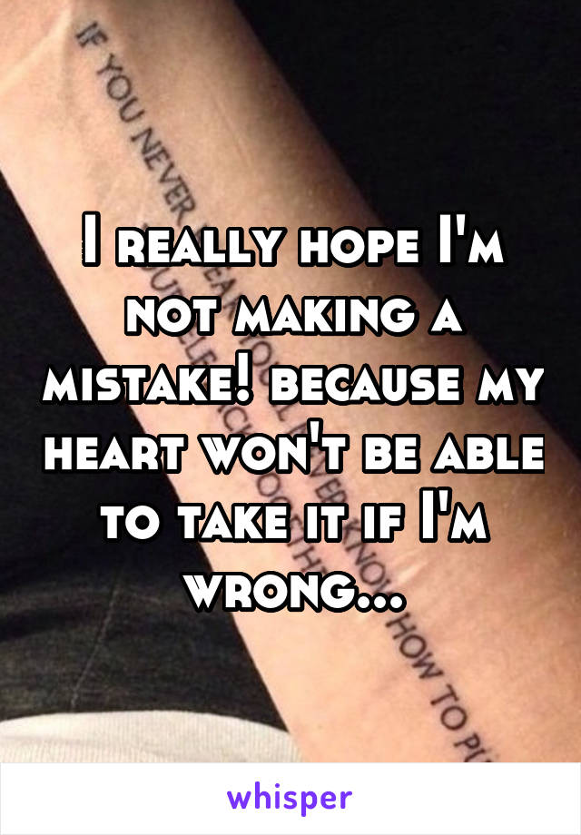 I really hope I'm not making a mistake! because my heart won't be able to take it if I'm wrong...