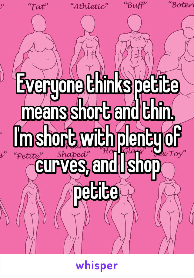 Everyone thinks petite means short and thin. I'm short with plenty of curves, and I shop petite 