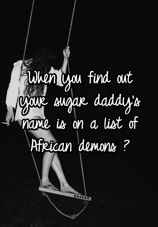 when-you-find-out-your-sugar-daddy-s-name-is-on-a-list-of-african-demons