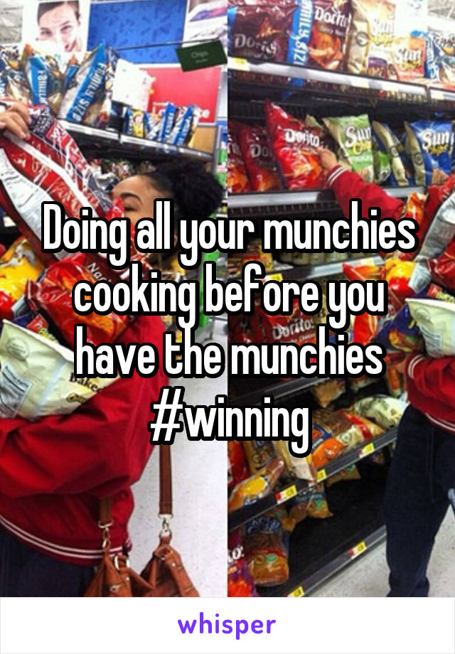 Doing all your munchies cooking before you have the munchies #winning