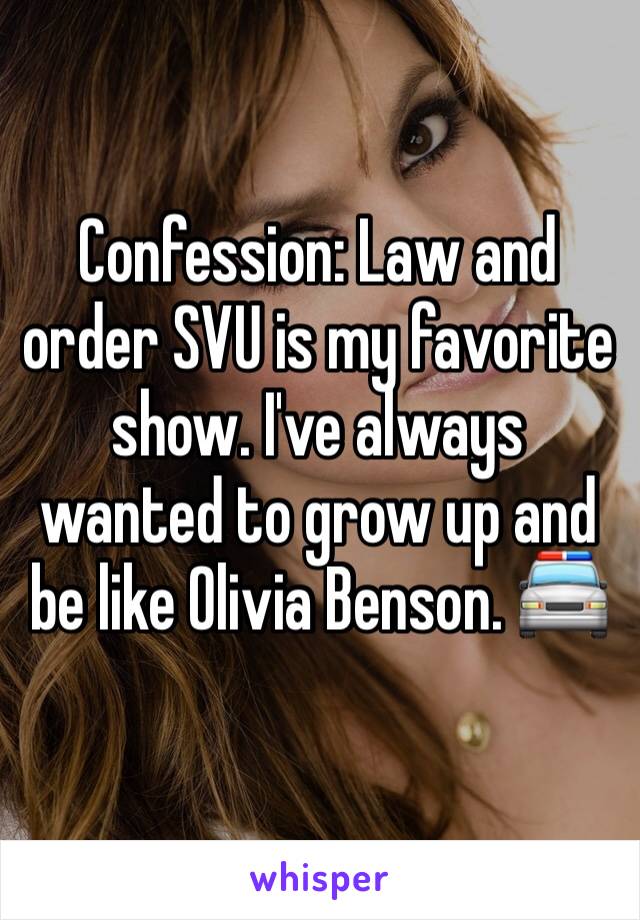 Confession: Law and order SVU is my favorite show. I've always wanted to grow up and be like Olivia Benson. 🚔