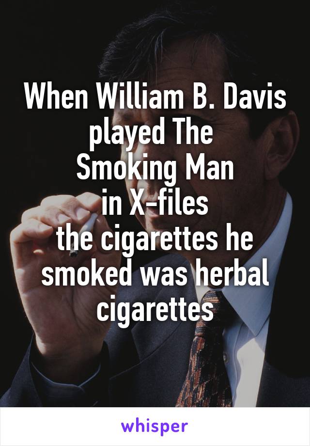 When William B. Davis
played The 
Smoking Man
in X-files
the cigarettes he smoked was herbal cigarettes
