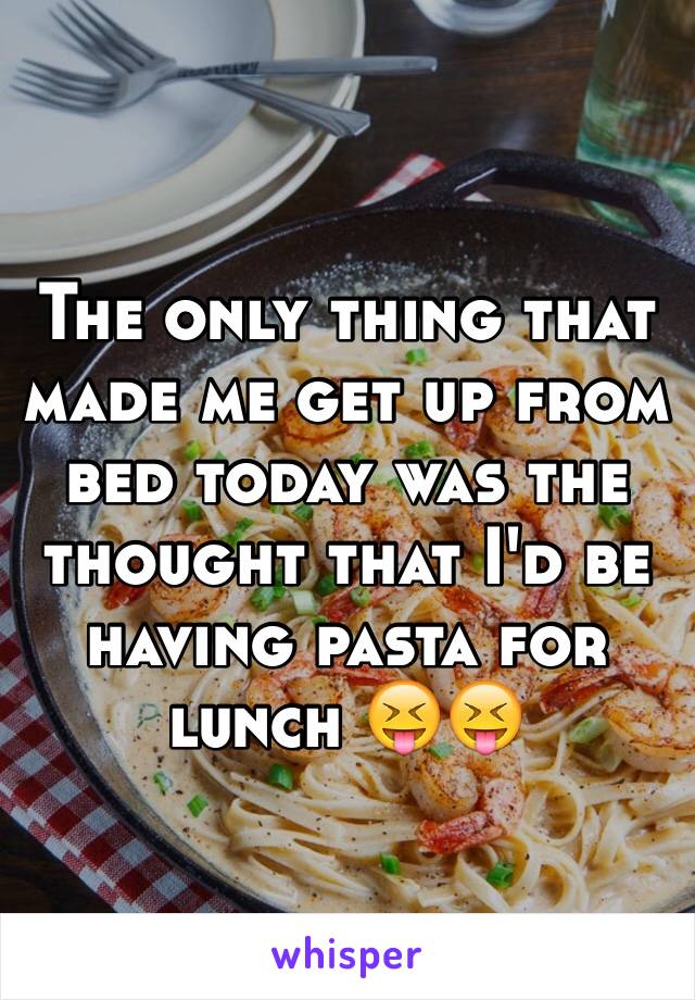 The only thing that made me get up from bed today was the thought that I'd be having pasta for lunch 😝😝