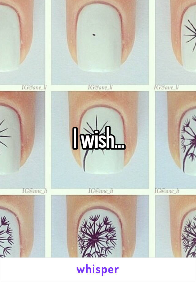 I wish...