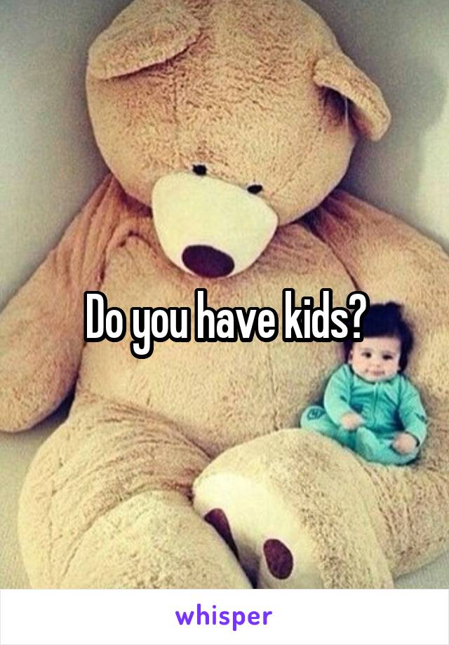 Do you have kids?
