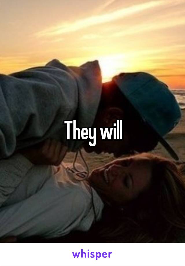 They will