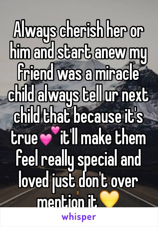 Always cherish her or him and start anew my friend was a miracle child always tell ur next child that because it's true💕it'll make them feel really special and loved just don't over mention it💛