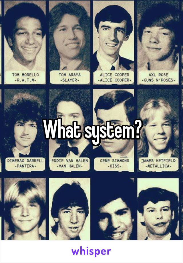 What system?