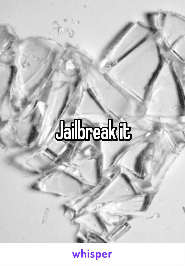 Jailbreak it