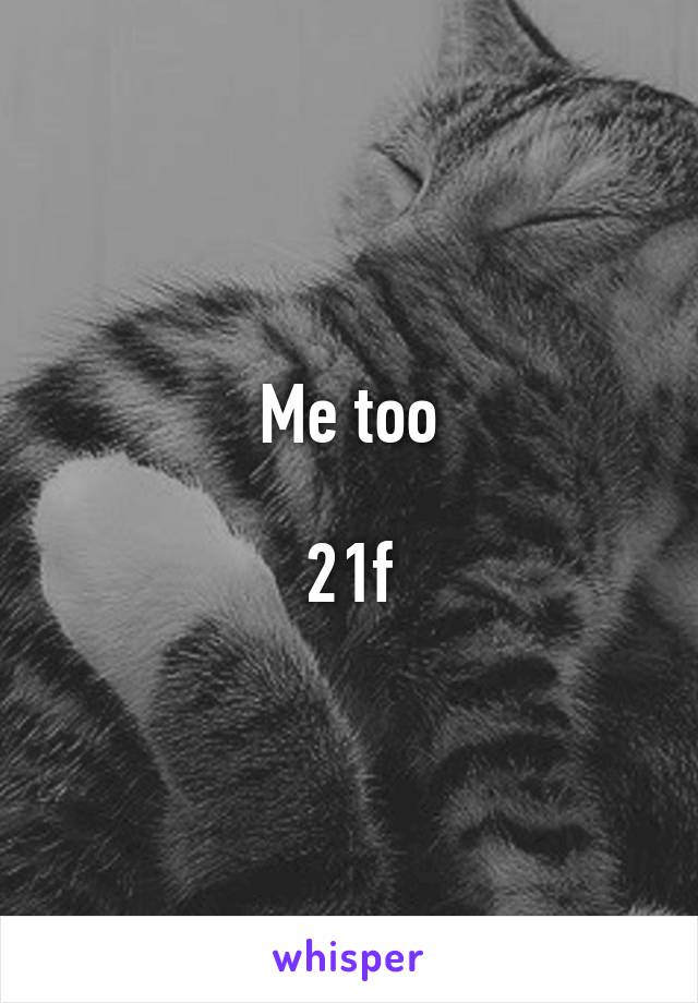 Me too

21f